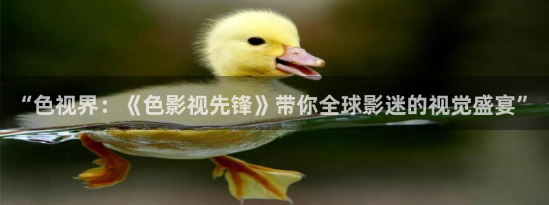 七七影院下载：“色视界：《色影视先锋》带你全球影迷的视觉盛宴”